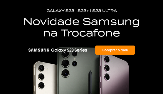 Novidade Samsung na Trocafone - Galaxy S23 Series